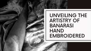 Unveiling the artistry of banarasi hand embroidered
