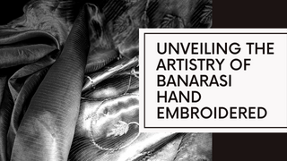 Unveiling the artistry of banarasi hand embroidered